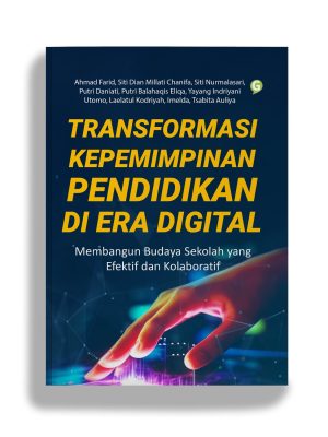 Transformasi Kepemimpinan Pendidikan di Era Digtal Membangun Budaya Sekolah yang Efektif dan Kolaboratif